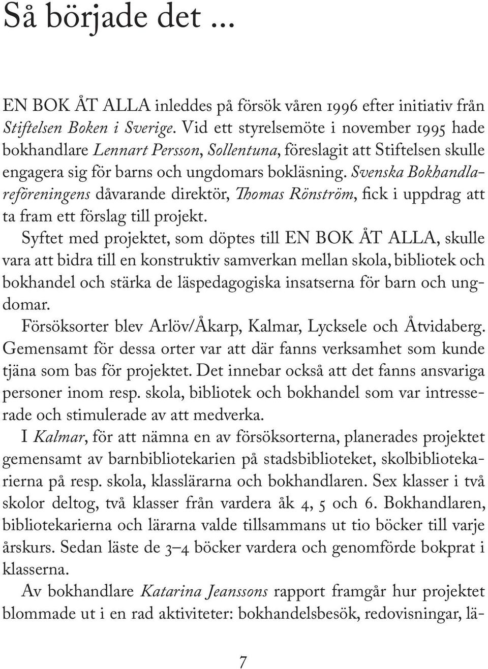 Svenska Bokhandlareföreningens dåvarande direktör, Thomas Rönström, fick i uppdrag att ta fram ett förslag till projekt.