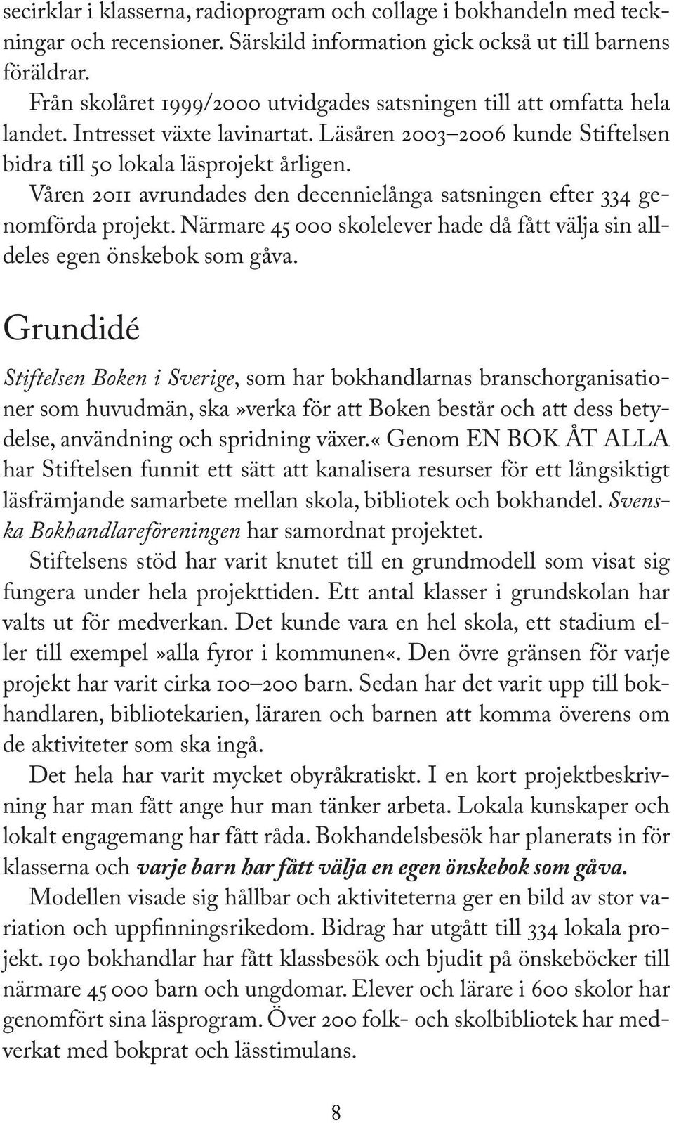 Våren 2011 avrundades den decennielånga satsningen efter 334 genomförda projekt. Närmare 45 000 skolelever hade då fått välja sin alldeles egen önskebok som gåva.