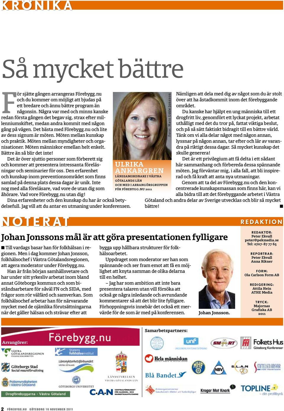 Möte mella kuskap och praktik. Möte mella mydigheter och orgaisatioer. Möte mäiskor emella helt ekelt. Bättre ä så blir det ite!