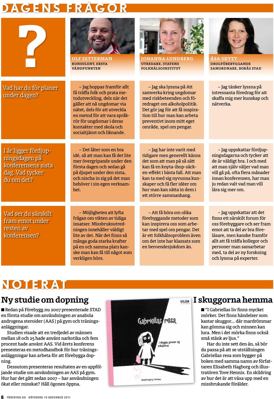 och socialtjäst och likade. Jag ska lyssa på Att samverka krig ugdomar med riskbeteede och föredraget om alkoholpolitik.