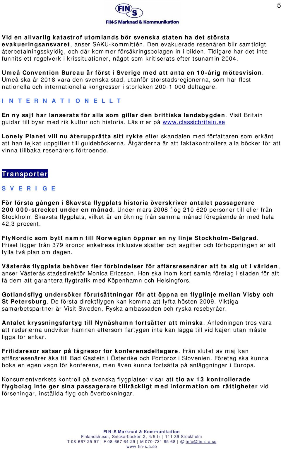 Tidigare har det inte funnits ett regelverk i krissituationer, något som kritiserats efter tsunamin 2004. Umeå Convention Bureau är först i Sverige med att anta en 10-årig mötesvision.