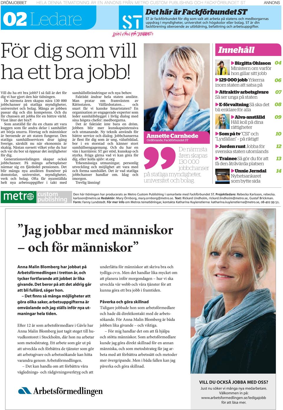 I så fall är det för dig vi har gjort den här tidningen. De närmsta åren skapas nära 130 000 jobbchanser på statliga myndigheter, universitet och bolag. Många av jobben passar dig och din kompetens.