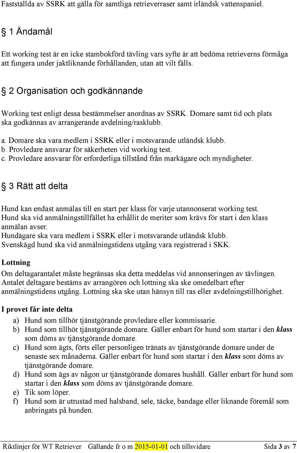 2 Organisation och godkännande Working test enligt dessa bestämmelser anordnas av SSRK. Domare samt tid och plats ska godkännas av arrangerande avdelning/rasklubb. a. Domare ska vara medlem i SSRK eller i motsvarande utländsk klubb.