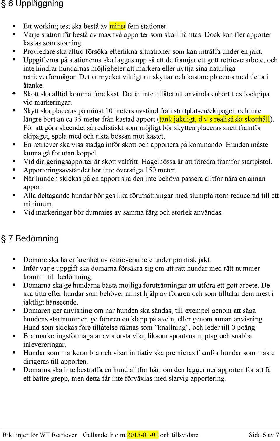 Uppgifterna på stationerna ska läggas upp så att de främjar ett gott retrieverarbete, och inte hindrar hundarnas möjligheter att markera eller nyttja sina naturliga retrieverförmågor.