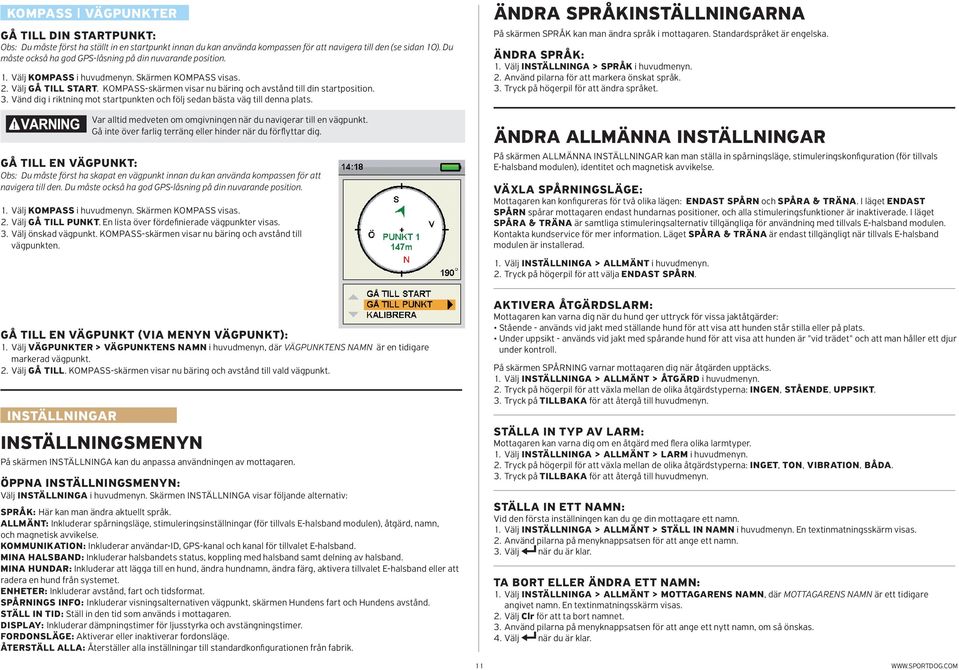 KOMPASS-skärmen visar nu bäring och avstånd till din startposition. 3. Vänd dig i riktning mot startpunkten och följ sedan bästa väg till denna plats.