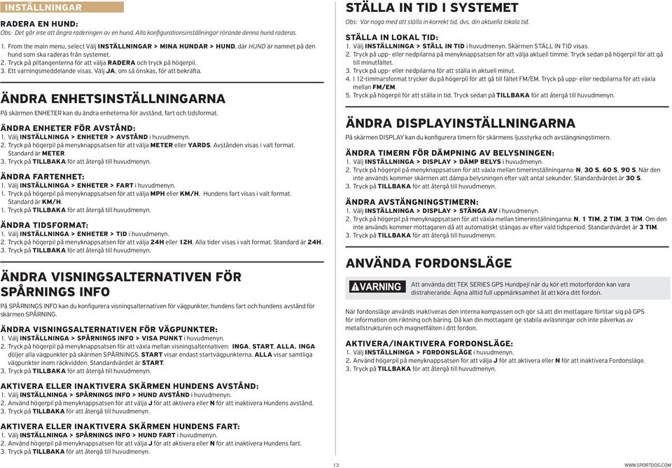 3. Ett varningsmeddelande visas. Välj JA, om så önskas, för att bekräfta. ÄNDRA ENHETSINSTÄLLNINGARNA På skärmen ENHETER kan du ändra enheterna för avstånd, fart och tidsformat.