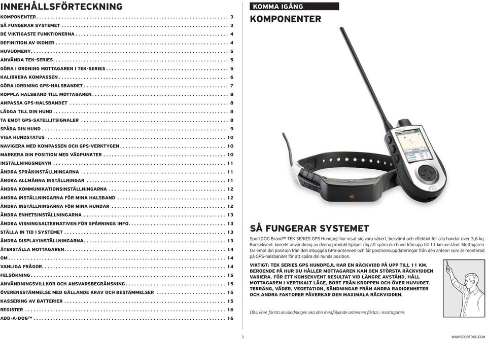 .. 8 SPÅRA DIN HUND... 9 VISA HUNDSTATUS... 10 NAVIGERA MED KOMPASSEN OCH GPS-VERKTYGEN... 10 MARKERA DIN POSITION MED VÄGPUNKTER... 10 INSTÄLLNINGSMENYN... 11 ÄNDRA SPRÅKINSTÄLLNINGARNA.