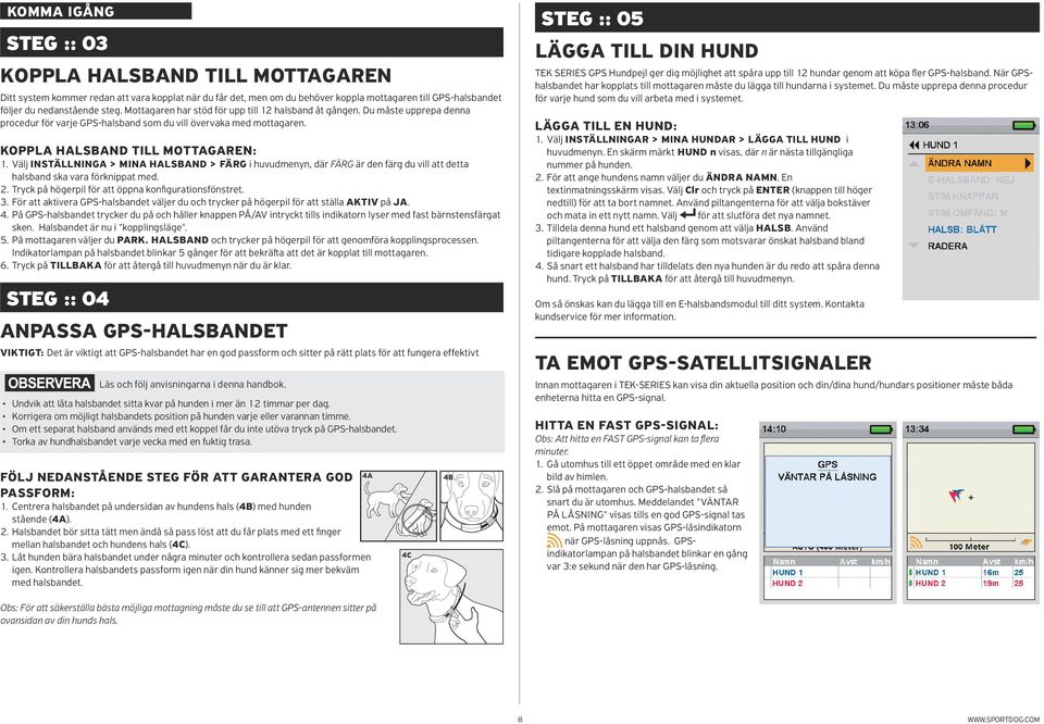 Välj INSTÄLLNINGA > MINA HALSBAND > FÄRG i huvudmenyn, där FÄRG är den färg du vill att detta halsband ska vara förknippat med. 2. Tryck på högerpil för att öppna konfigurationsfönstret. 3.