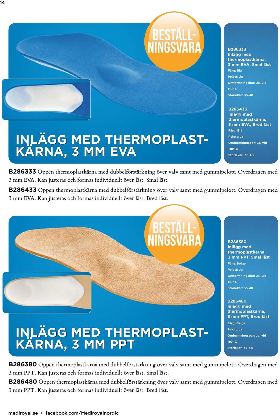 B286433 Öppen thermoplastkärna med dubbelförstärkning över valv samt med gummipelott. Överdragen med 3 mm EVA. Kan justeras och formas individuellt över läst. Bred läst.