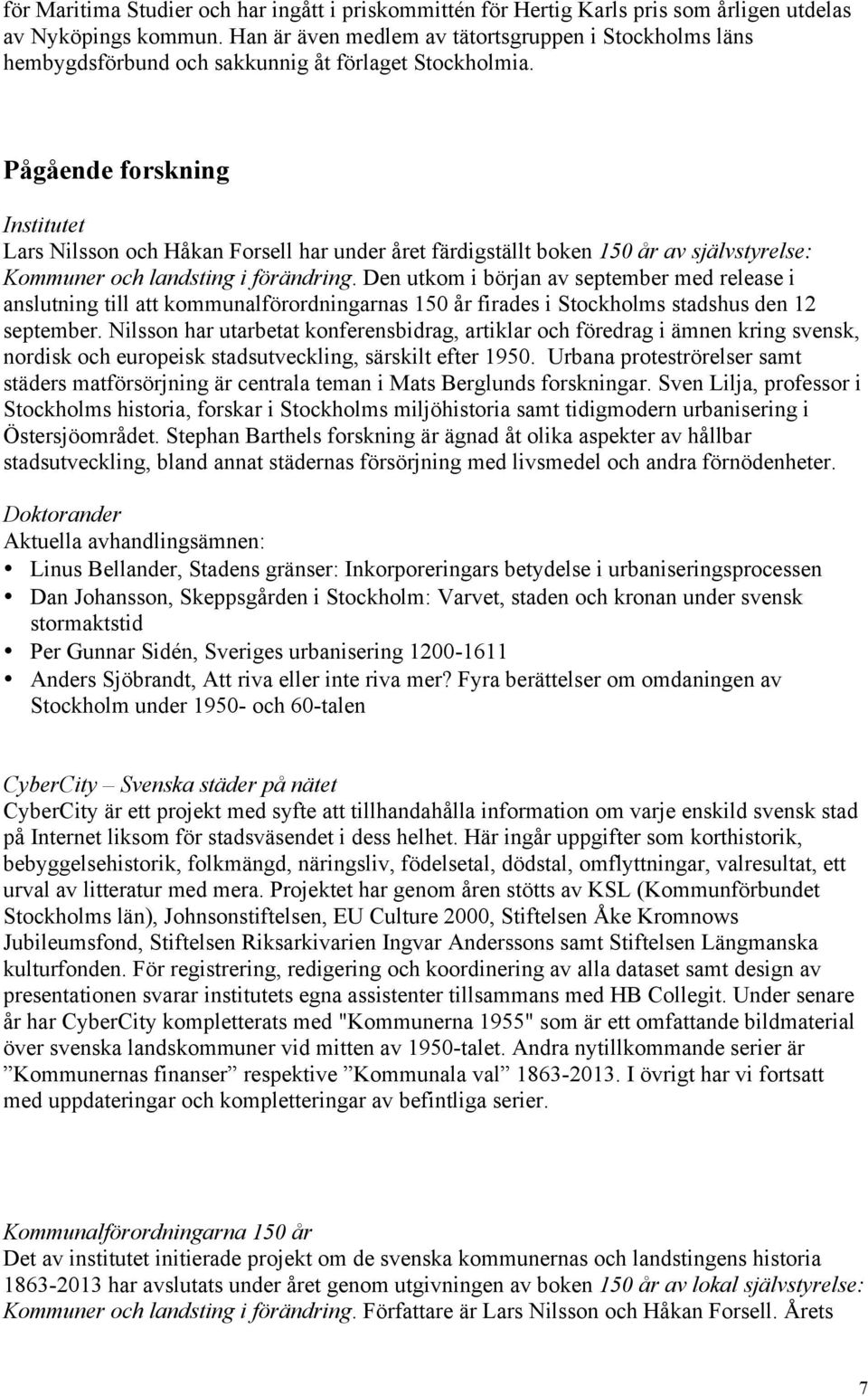 Pågående forskning Institutet Lars Nilsson och Håkan Forsell har under året färdigställt boken 150 år av självstyrelse: Kommuner och landsting i förändring.