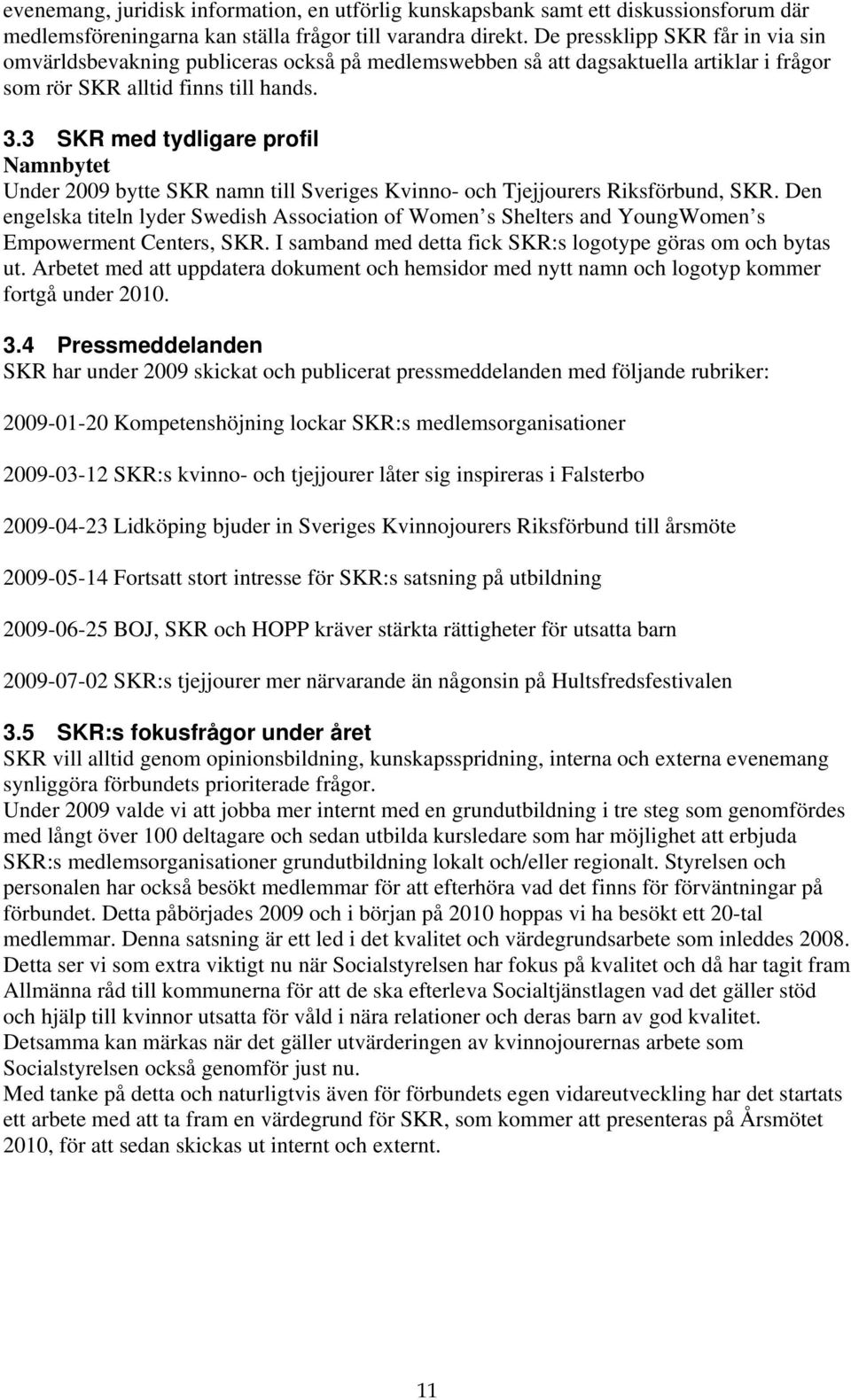 3 SKR med tydligare profil Namnbytet Under 2009 bytte SKR namn till Sveriges Kvinno- och Tjejjourers Riksförbund, SKR.