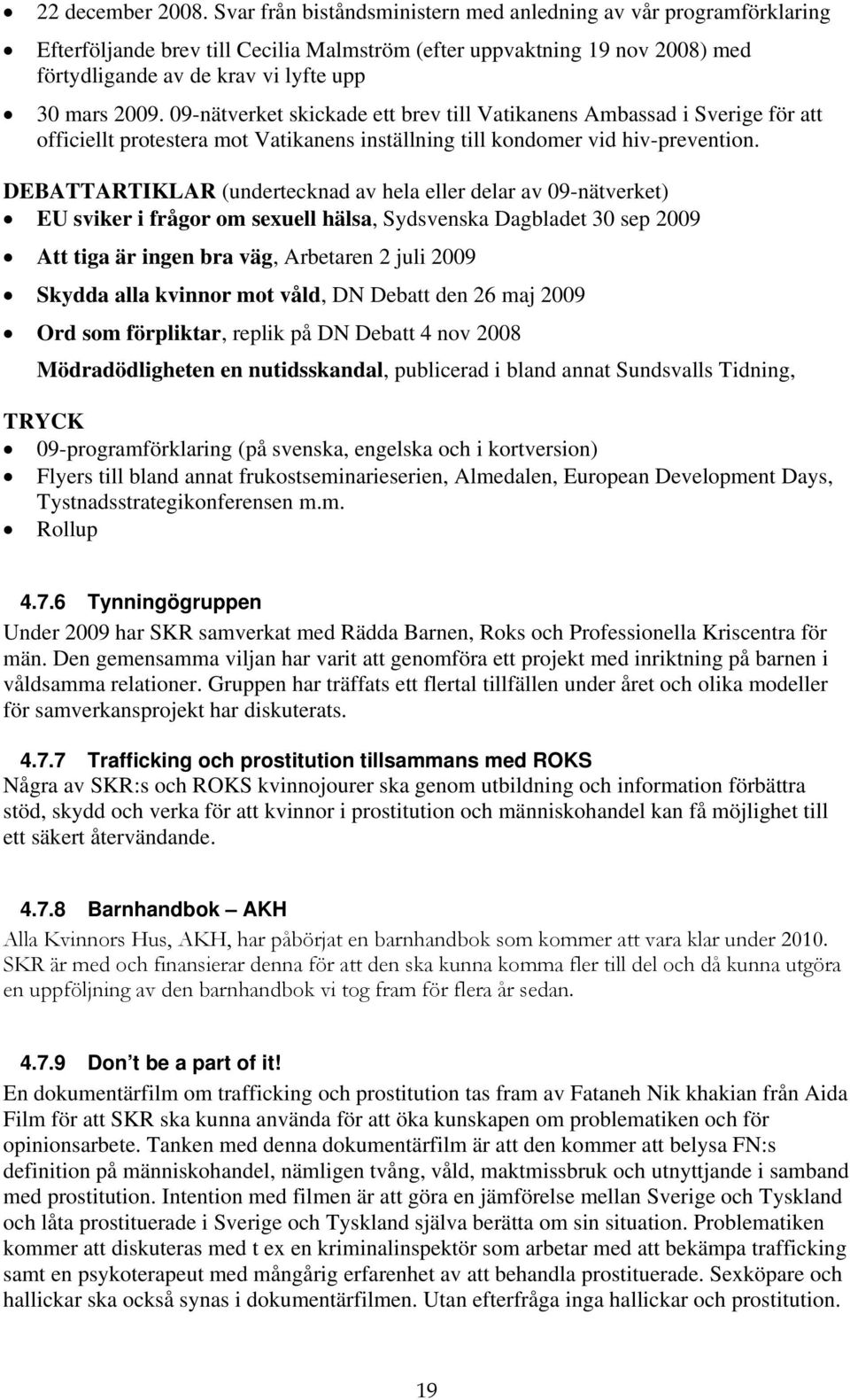 09-nätverket skickade ett brev till Vatikanens Ambassad i Sverige för att officiellt protestera mot Vatikanens inställning till kondomer vid hiv-prevention.