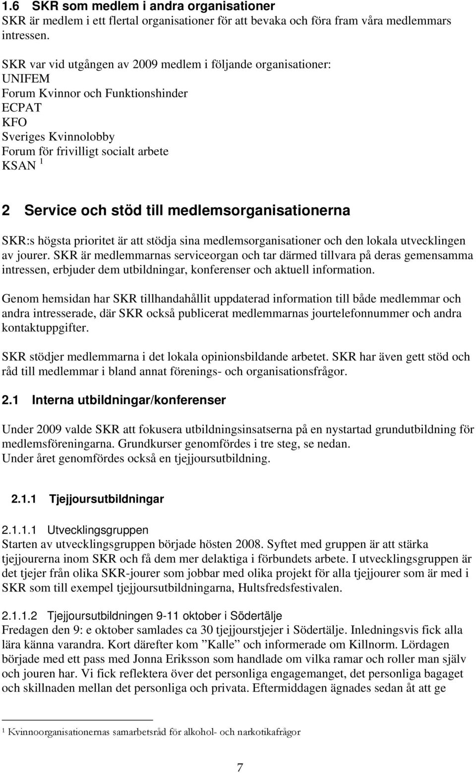 till medlemsorganisationerna SKR:s högsta prioritet är att stödja sina medlemsorganisationer och den lokala utvecklingen av jourer.