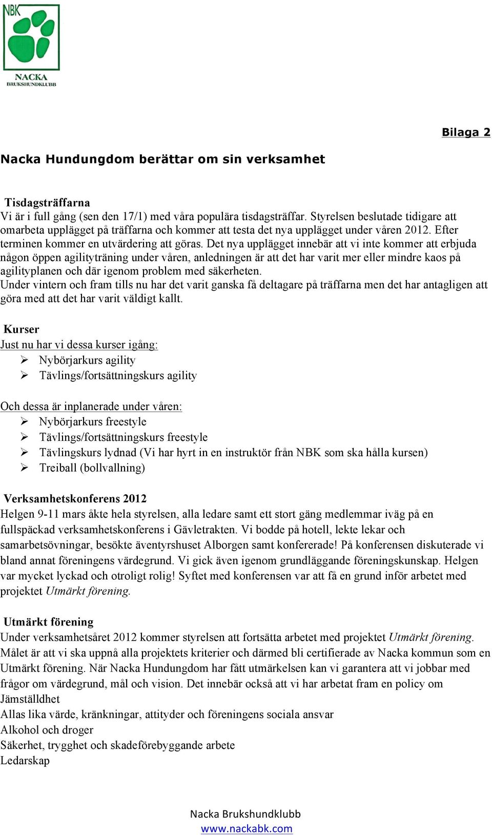 Det nya upplägget innebär att vi inte kommer att erbjuda någon öppen agilityträning under våren, anledningen är att det har varit mer eller mindre kaos på agilityplanen och där igenom problem med