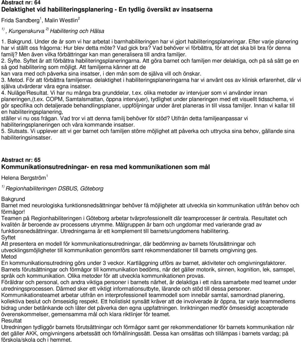 Vad behöver vi förbättra, för att det ska bli bra för denna familj? Men även vilka förbättringar kan man generalisera till andra familjer. 2. Syfte. Syftet är att förbättra habiliteringsplaneringarna.