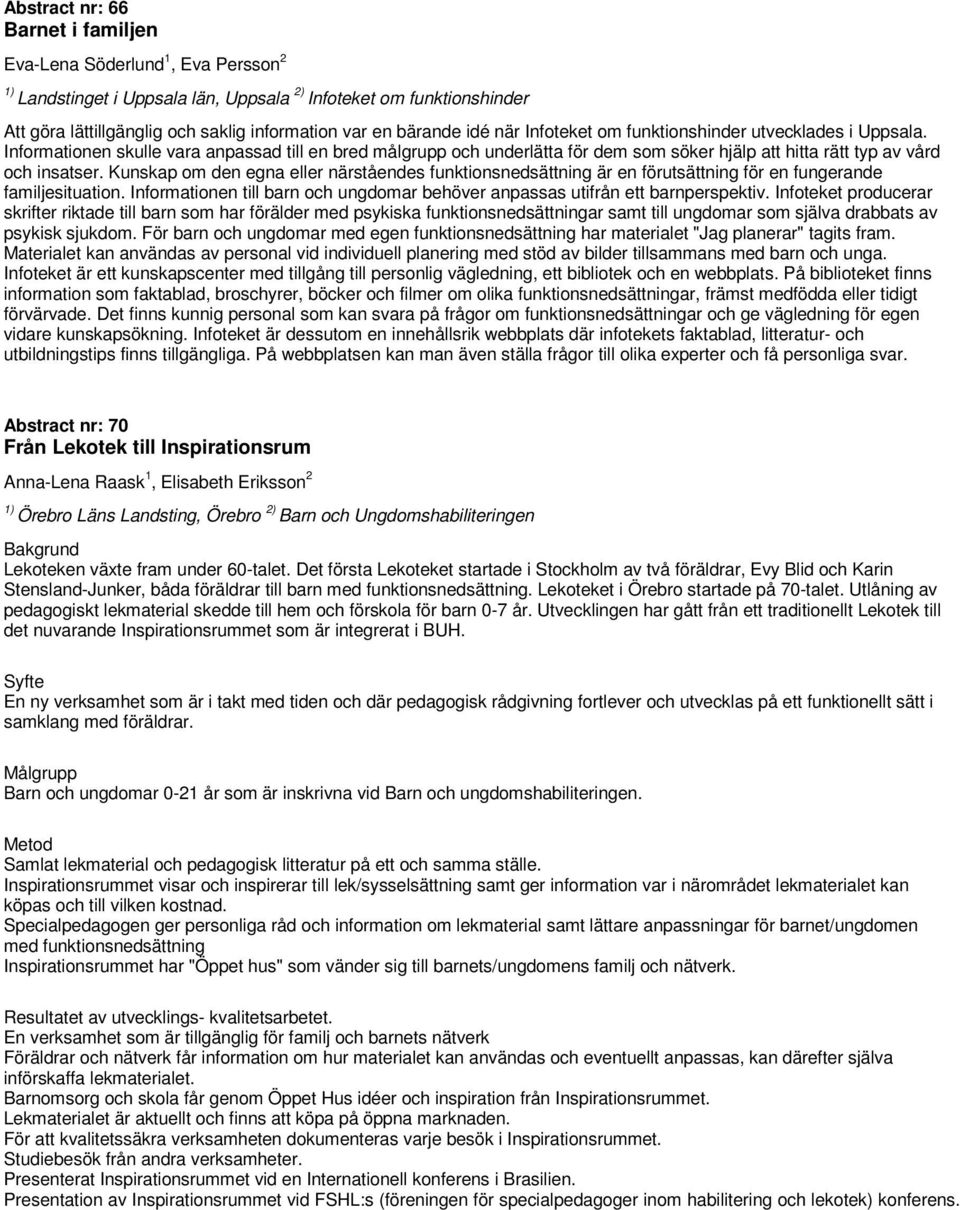 Kunskap om den egna eller närståendes funktionsnedsättning är en förutsättning för en fungerande familjesituation. Informationen till barn och ungdomar behöver anpassas utifrån ett barnperspektiv.