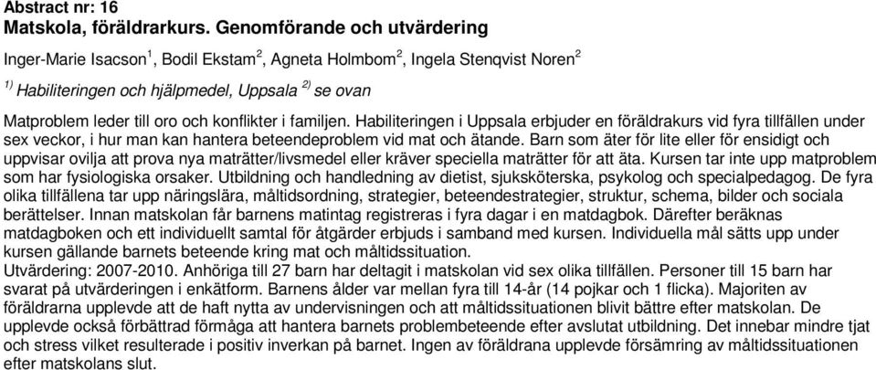 konflikter i familjen. Habiliteringen i Uppsala erbjuder en föräldrakurs vid fyra tillfällen under sex veckor, i hur man kan hantera beteendeproblem vid mat och ätande.