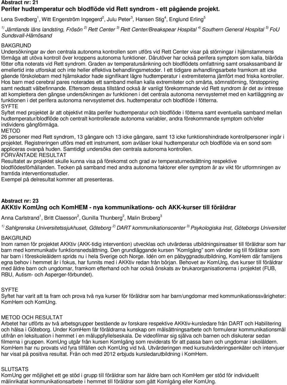 Hospital 5) FoU Sundsvall-Härnösand BAKGRUND Undersökningar av den centrala autonoma kontrollen som utförs vid Rett Center visar på störningar i hjärnstammens förmåga att utöva kontroll över kroppens