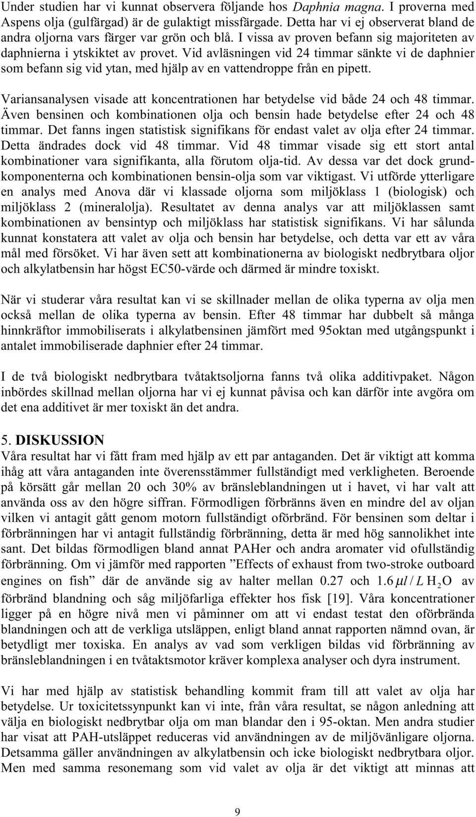 Vid avläsningen vid 24 timmar sänkte vi de daphnier som befann sig vid ytan, med hjälp av en vattendroppe från en pipett.