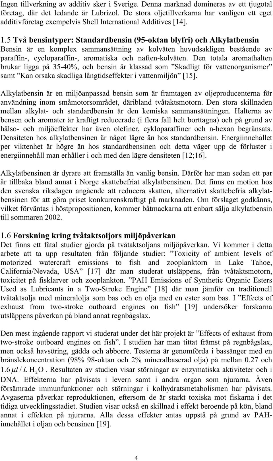 5 Två bensintyper: Standardbensin (95-oktan blyfri) och Alkylatbensin Bensin är en komplex sammansättning av kolväten huvudsakligen bestående av paraffin-, cycloparaffin-, aromatiska och