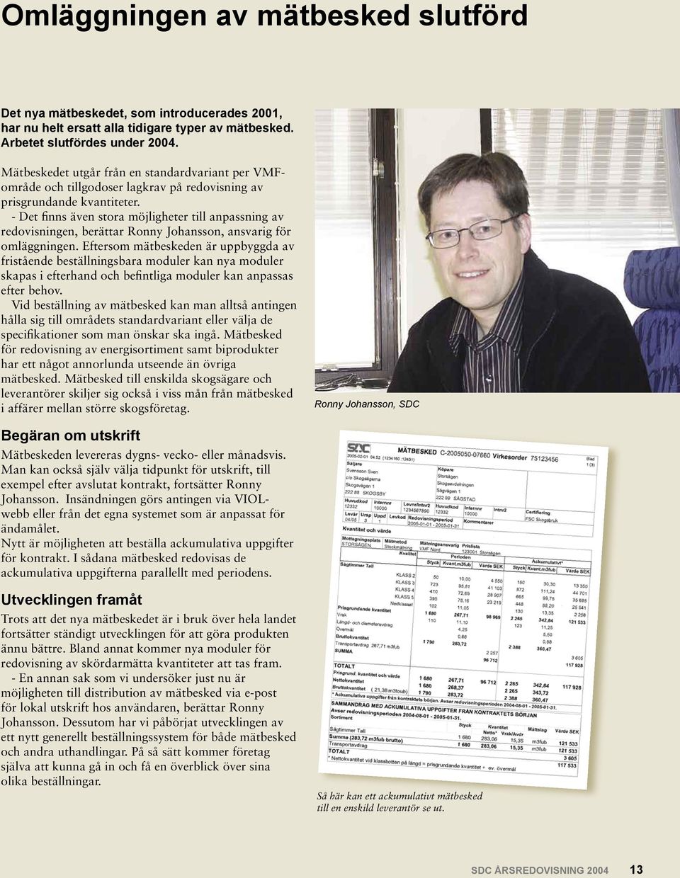 - Det finns även stora möjligheter till anpassning av redovisningen, berättar Ronny Johansson, ansvarig för omläggningen.