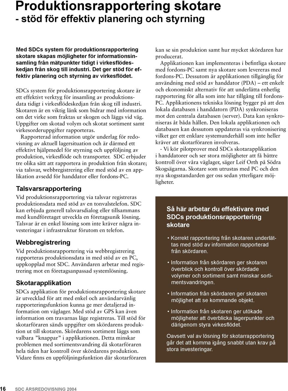 SDCs system för produktionsrapportering skotare är ett effektivt verktyg för insamling av produktionsdata tidigt i virkesflödeskedjan från skog till industri.