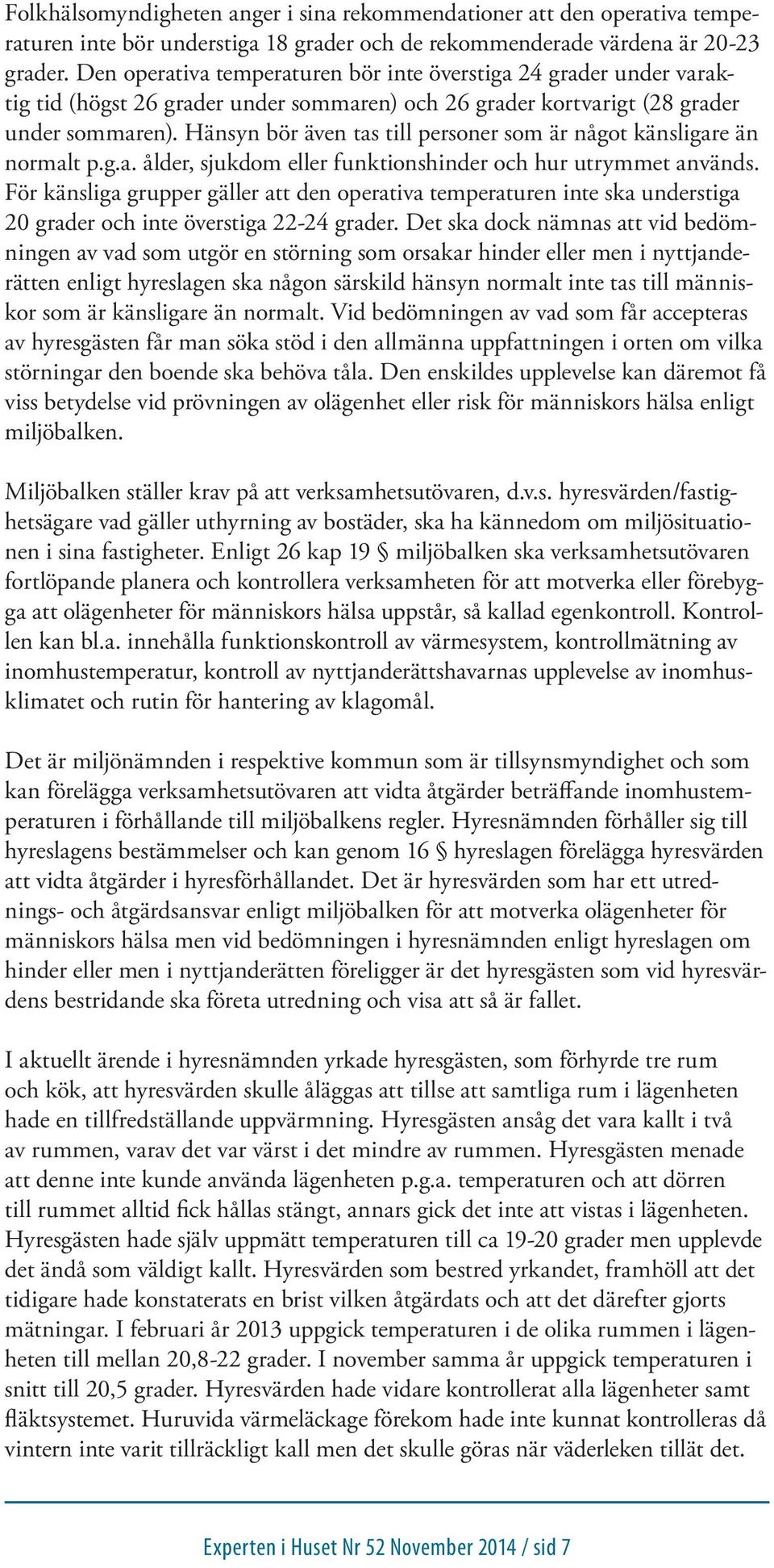 Hänsyn bör även tas till personer som är något känsligare än normalt p.g.a. ålder, sjukdom eller funktionshinder och hur utrymmet används.