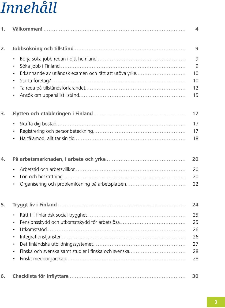 Flytten och etableringen i Finland 17 Skaffa dig bostad 17 Registrering och personbeteckning 17 Ha tålamod, allt tar sin tid 18 4.