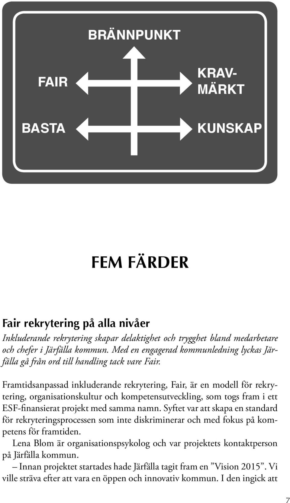 Framtidsanpassad inkluderande rekrytering, Fair, är en modell för rekrytering, organisationskultur och kompetensutveckling, som togs fram i ett ESF-finansierat projekt med samma namn.