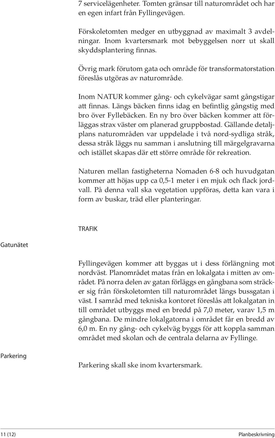 Inom NATUR kommer gång- och cykelvägar samt gångstigar att finnas. Längs bäcken finns idag en befintlig gångstig med bro över Fyllebäcken.