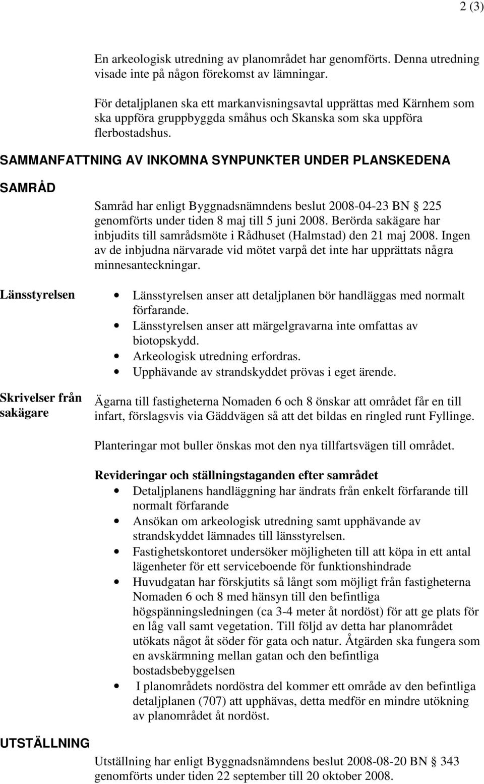 SAMMANFATTNING AV INKOMNA SYNPUNKTER UNDER PLANSKEDENA SAMRÅD Länsstyrelsen Skrivelser från sakägare Samråd har enligt Byggnadsnämndens beslut 2008-04-23 BN 225 genomförts under tiden 8 maj till 5