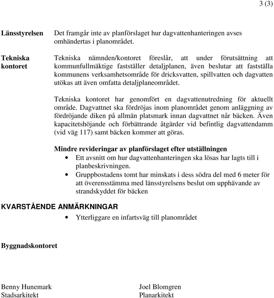 dagvatten utökas att även omfatta detaljplaneområdet. Tekniska kontoret har genomfört en dagvattenutredning för aktuellt område.