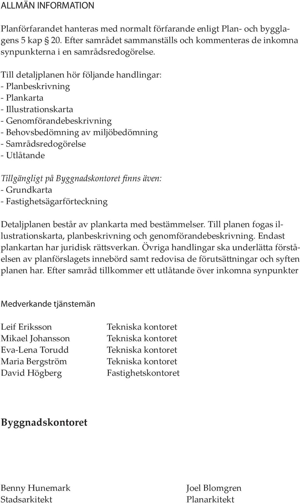 Tillgängligt på Byggnadskontoret finns även: - Grundkarta - Fastighetsägarförteckning Detaljplanen består av plankarta med bestämmelser.