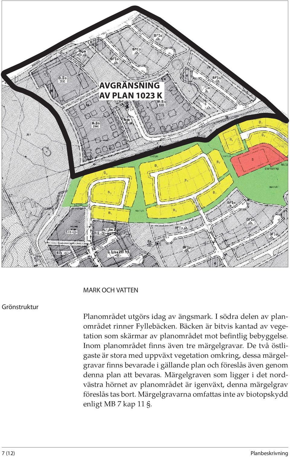 De två östligaste är stora med uppväxt vegetation omkring, dessa märgelgravar finns bevarade i gällande plan och föreslås även genom denna plan att bevaras.