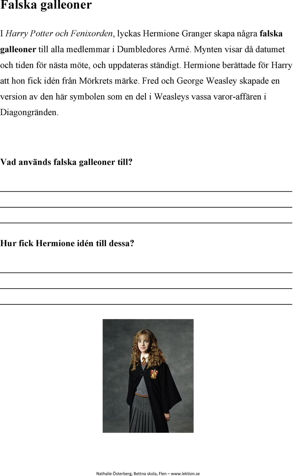 Hermione berättade för Harry att hon fick idén från Mörkrets märke.