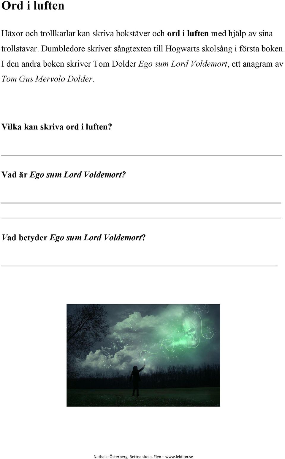 I den andra boken skriver Tom Dolder Ego sum Lord Voldemort, ett anagram av Tom Gus Mervolo