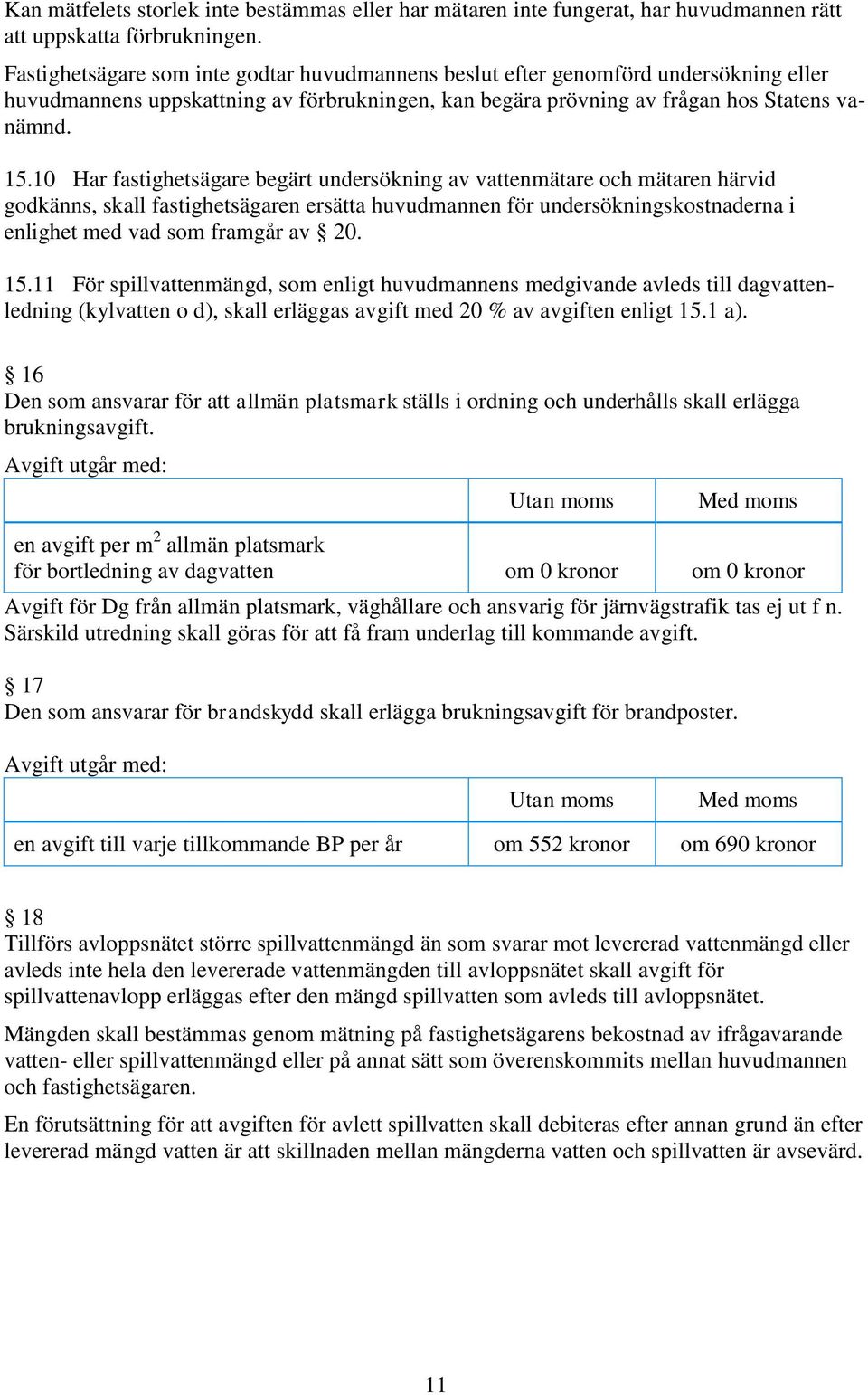 10 Har fastighetsägare begärt undersökning av vattenmätare och mätaren härvid godkänns, skall fastighetsägaren ersätta huvudmannen för undersökningskostnaderna i enlighet med vad som framgår av 20.