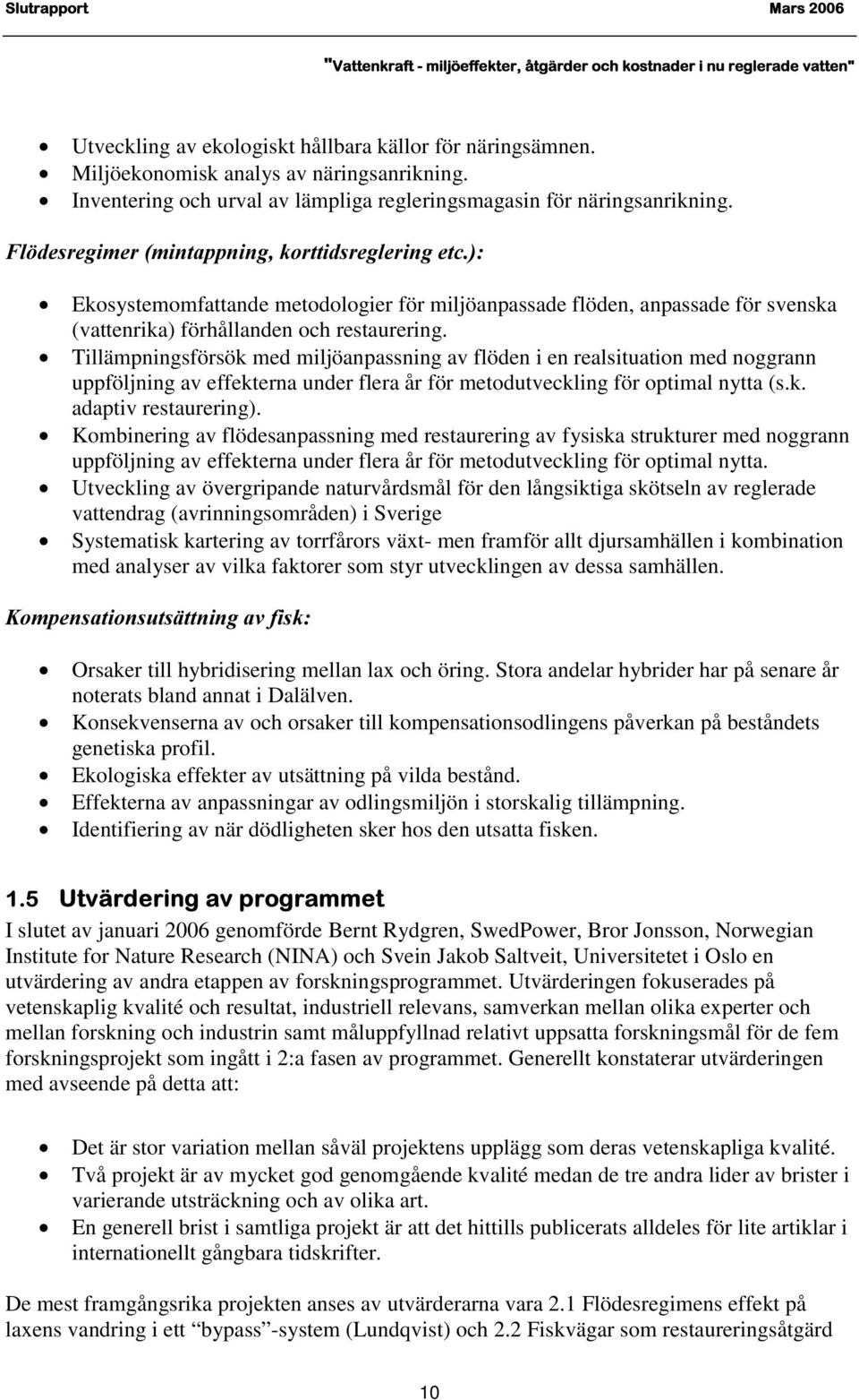 Tillämpningsförsök med miljöanpassning av flöden i en realsituation med noggrann uppföljning av effekterna under flera år för metodutveckling för optimal nytta (s.k. adaptiv restaurering).