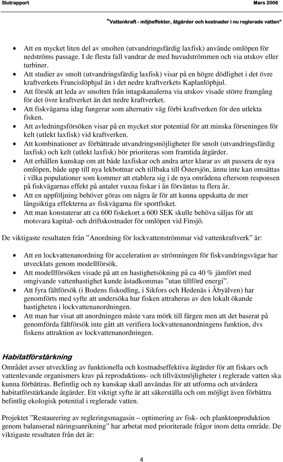 Att försök att leda av smolten från intagskanalerna via utskov visade större framgång för det övre kraftverket än det nedre kraftverket.