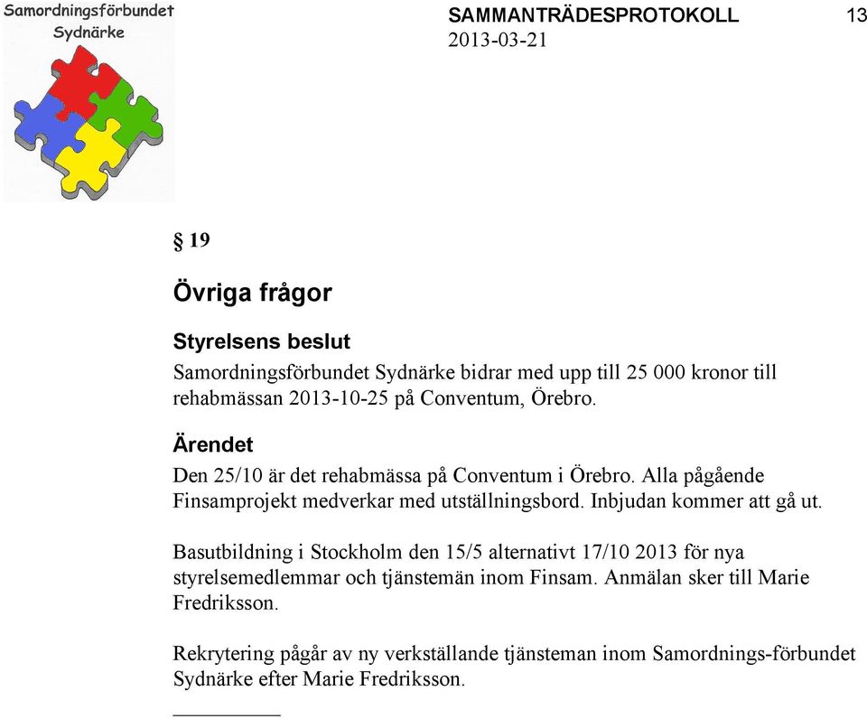 Inbjudan kommer att gå ut. Basutbildning i Stockholm den 15/5 alternativt 17/10 2013 för nya styrelsemedlemmar och tjänstemän inom Finsam.