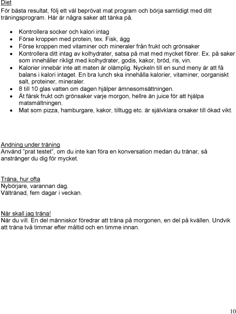 Fisk, ägg Förse kroppen med vitaminer och mineraler från frukt och grönsaker Kontrollera ditt intag av kolhydrater, satsa på mat med mycket fibrer. Ex.