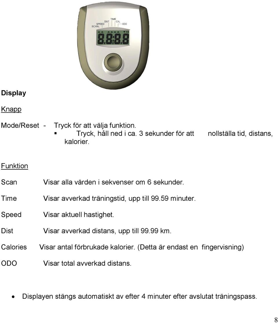 Funktion Scan Time Speed Dist Calories ODO Visar alla värden i sekvenser om 6 sekunder. Visar avverkad träningstid, upp till 99.