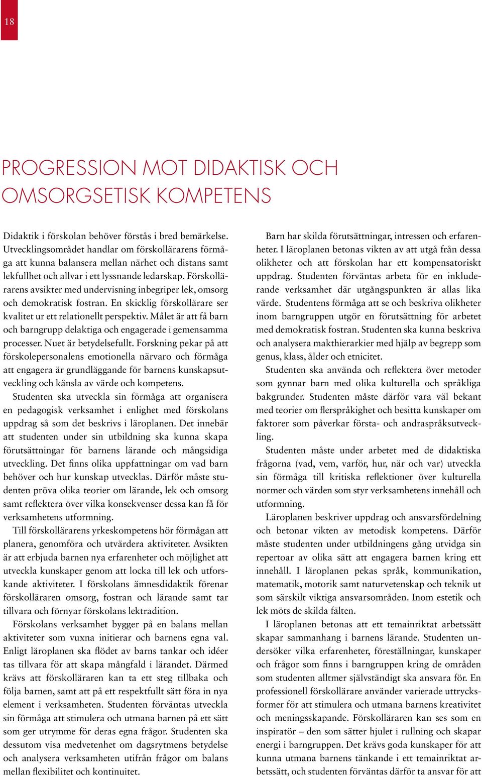 Förskollärarens avsikter med undervisning inbegriper lek, omsorg och demokratisk fostran. En skicklig förskollärare ser kvalitet ur ett relationellt perspektiv.