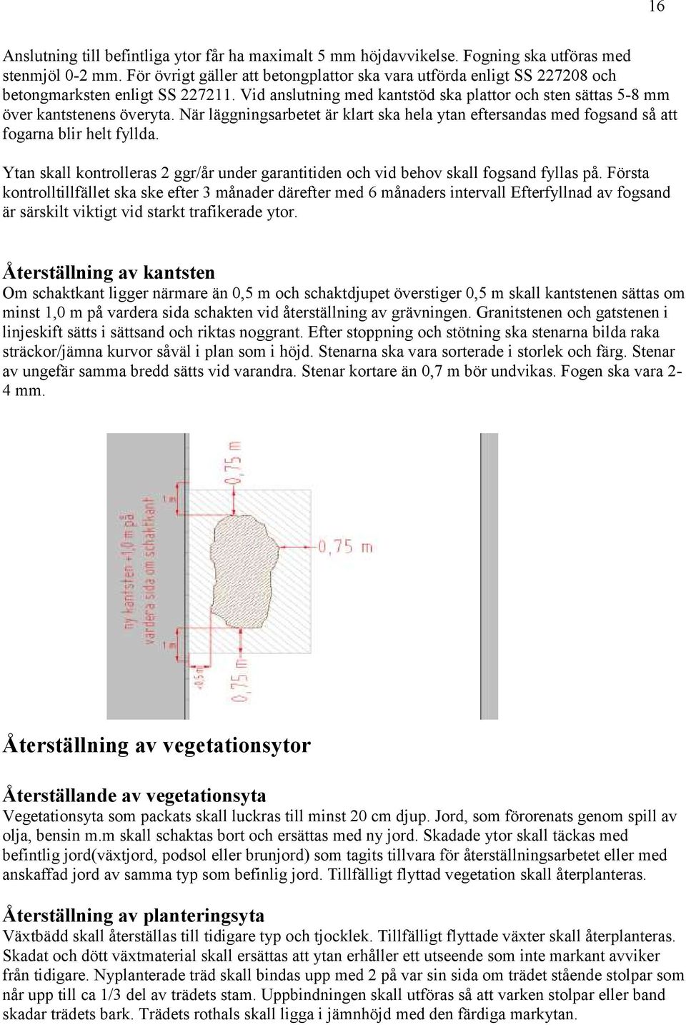 När läggningsarbetet är klart ska hela ytan eftersandas med fogsand så att fogarna blir helt fyllda. Ytan skall kontrolleras 2 ggr/år under garantitiden och vid behov skall fogsand fyllas på.