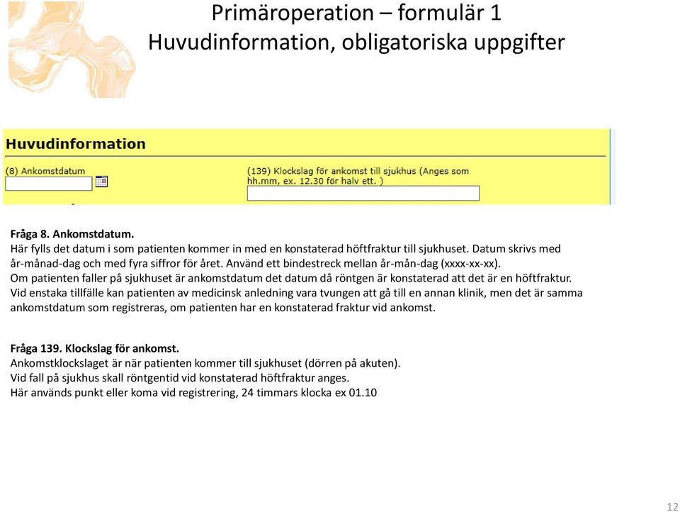 Om patienten faller på sjukhuset är ankomstdatum det datum då röntgen är konstaterad att det är en höftfraktur.