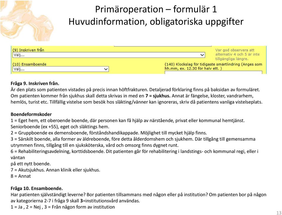 Tillfällig vistelse som besök hos släkting/vänner kan ignoreras, skriv då patientens vanliga vistelseplats.