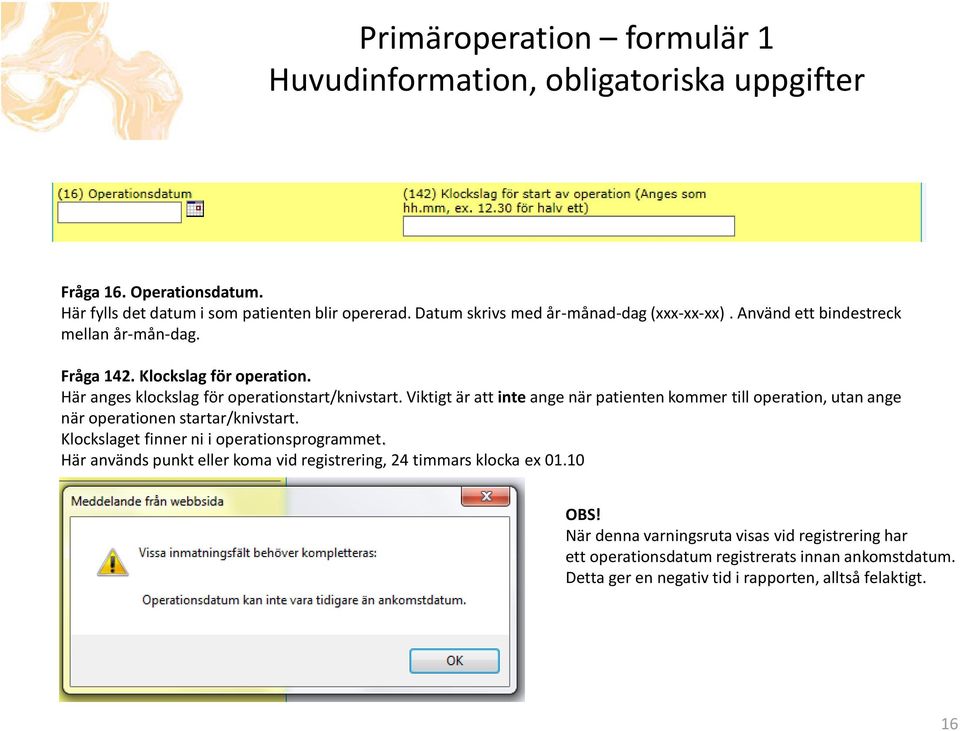 Viktigt är att inte ange när patienten kommer till operation, utan ange när operationen startar/knivstart. Klockslaget finner ni i operationsprogrammet.