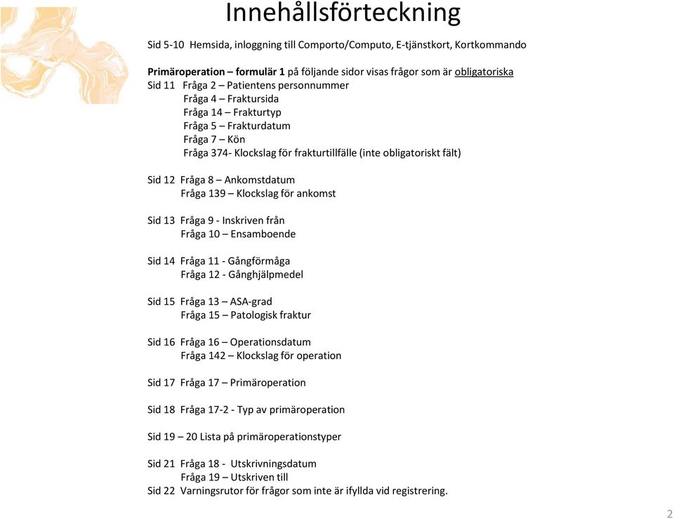 139 Klockslag för ankomst Sid 13 Fråga 9 - Inskriven från Fråga 10 Ensamboende Sid 14 Fråga 11 - Gångförmåga Fråga 12 - Gånghjälpmedel Sid 15 Fråga 13 ASA-grad Fråga 15 Patologisk fraktur Sid 16