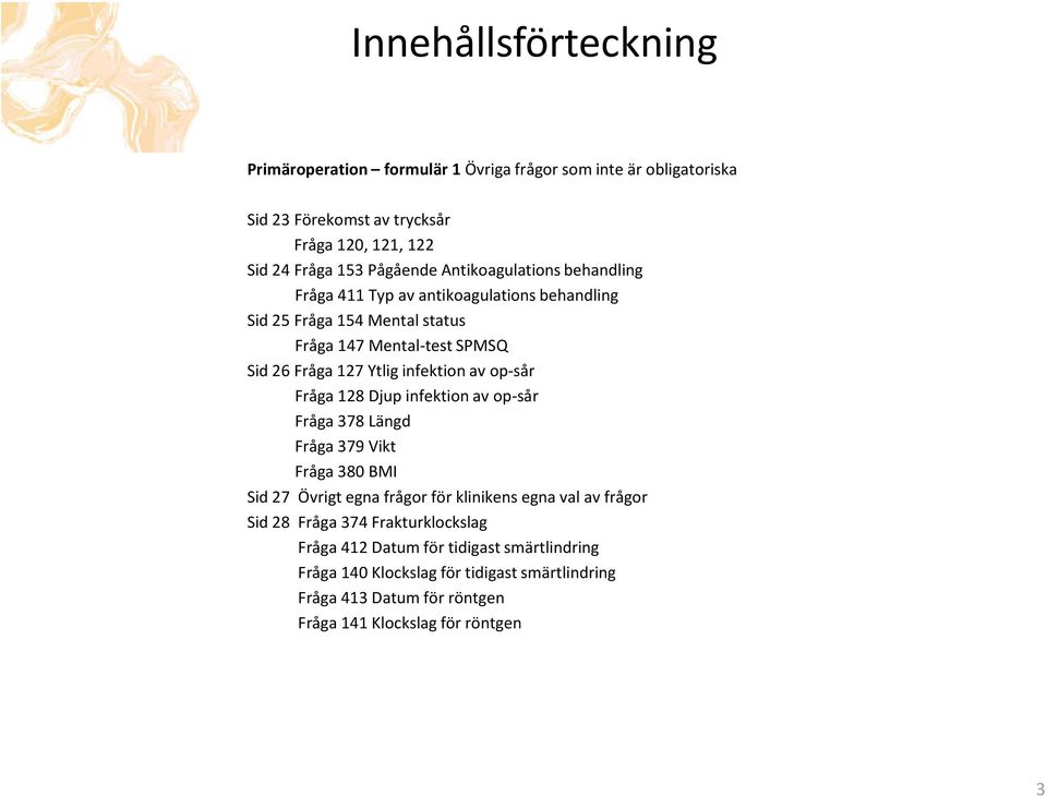 av op-sår Fråga 128 Djup infektion av op-sår Fråga 378 Längd Fråga 379 Vikt Fråga 380 BMI Sid 27 Övrigt egna frågor för klinikens egna val av frågor Sid 28 Fråga 374