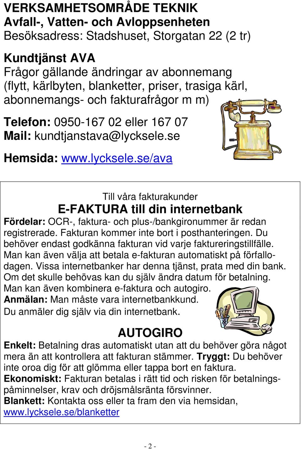 se Hemsida: www.lycksele.se/ava Till våra fakturakunder E-FAKTURA till din internetbank Fördelar: OCR-, faktura- och plus-/bankgironummer är redan registrerade.